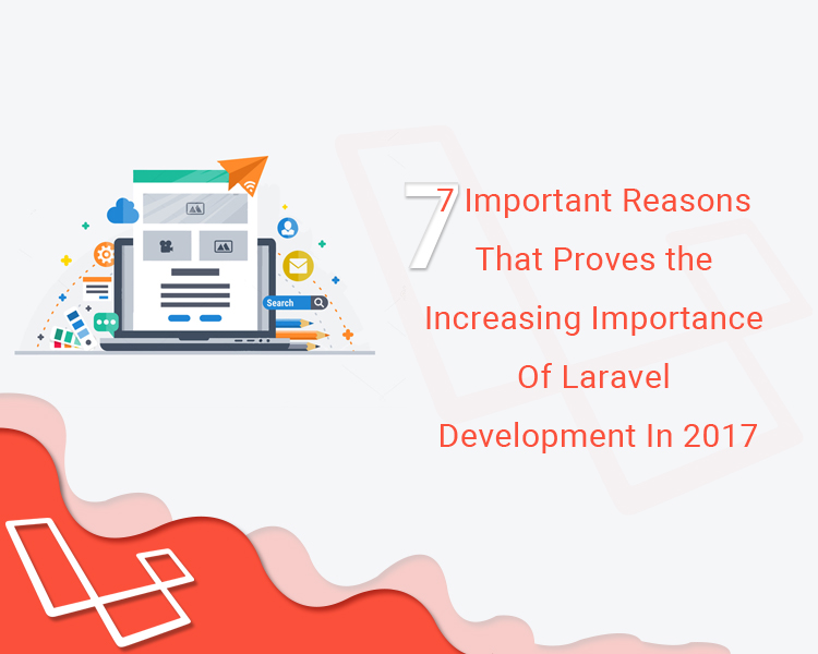 7 Important Reasons That Proves the Increasing Importance Of Laravel Development In 2017
