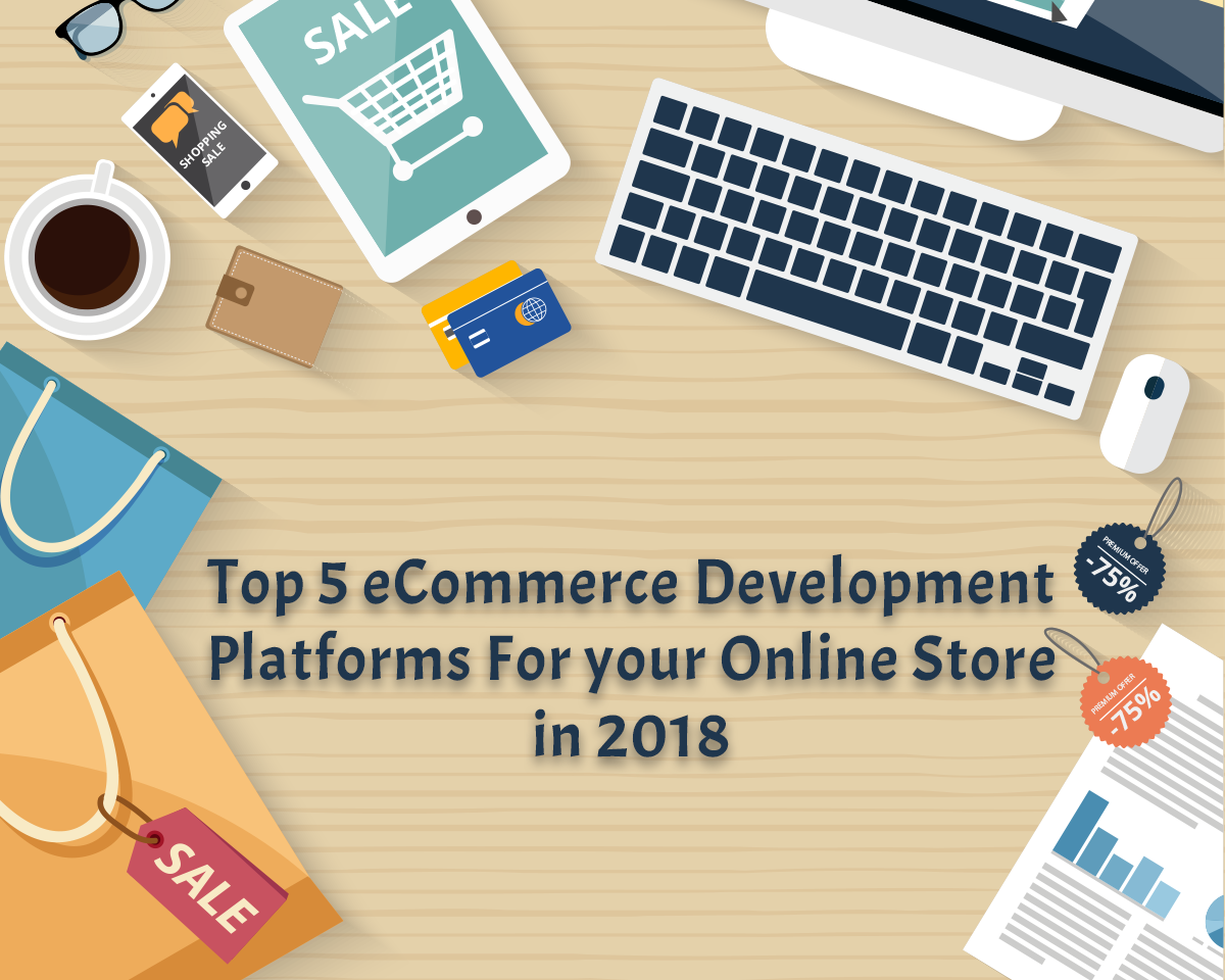 Top 5 eCommerce Development Platforms For your Online Store in 2018