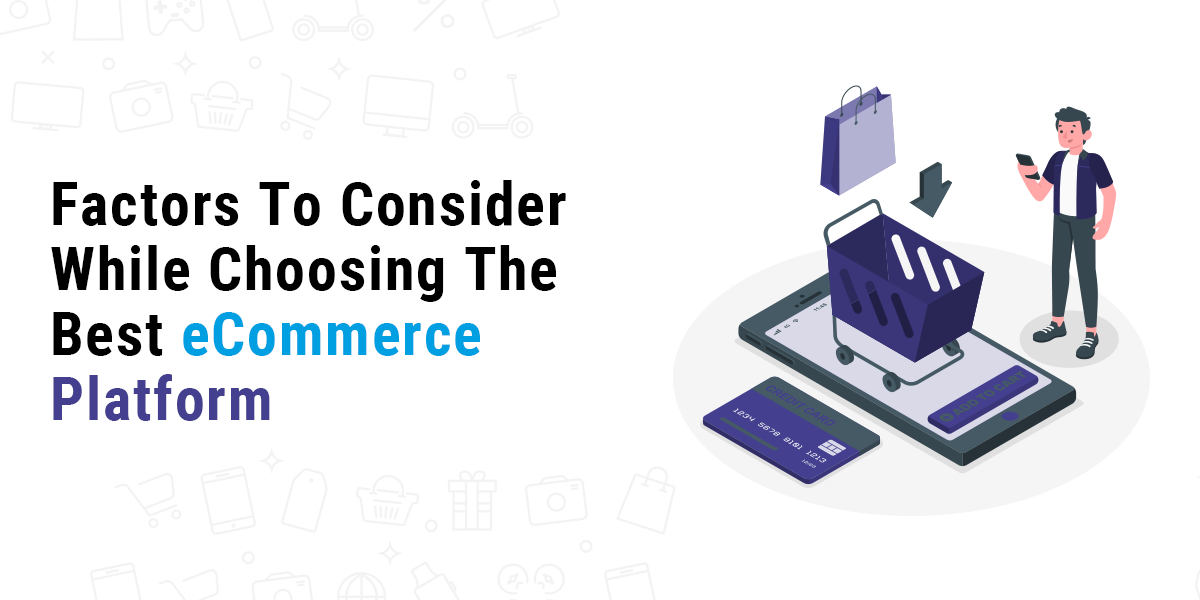 Factors To Consider While Choosing The Best eCommerce Platform