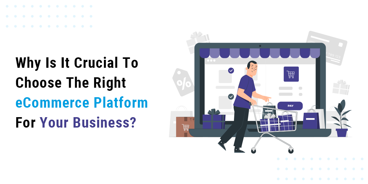 Why Is It Crucial To Choose The Right eCommerce Platform For Your Business