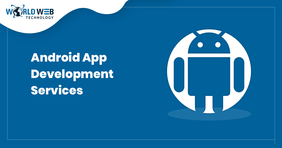 Custom Android App Development Services | World Web Technology