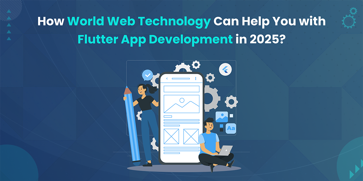 How World Web Technology Can Help You with Flutter App Development in 2025